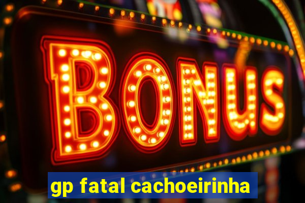 gp fatal cachoeirinha